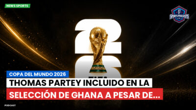 Copa del Mundo FIFA 2026 Podcast: Copa del Mundo 2026 : Thomas Partey incluido en la selección de Ghana a pesar de...