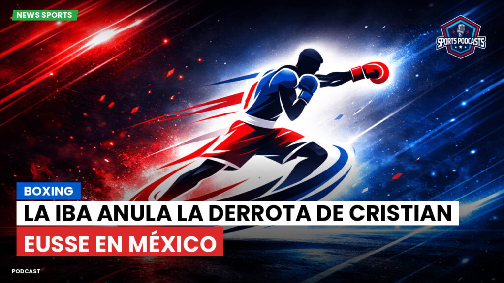 Boxe Podcast: Boxing : La IBA anula la derrota de Cristian Eusse en México