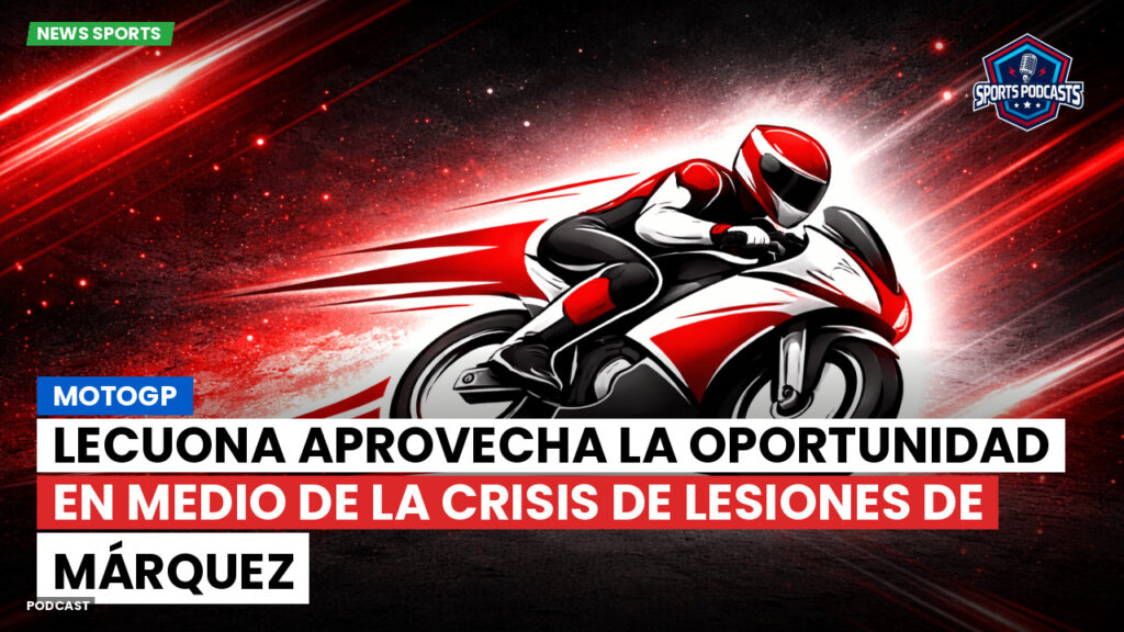 Motogp Podcast: MotoGP: Lecuona aprovecha la oportunidad en medio de la crisis de lesiones de Márquez