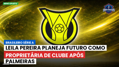 Brasileirão Série A Podcast: Leila Pereira planeja futuro como proprietária de clube após Palmeiras