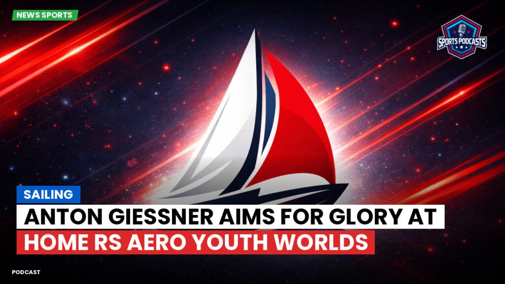 Sailing Podcast: Sailing : Anton Gießner Aims for Glory at Home RS Aero Youth Worlds