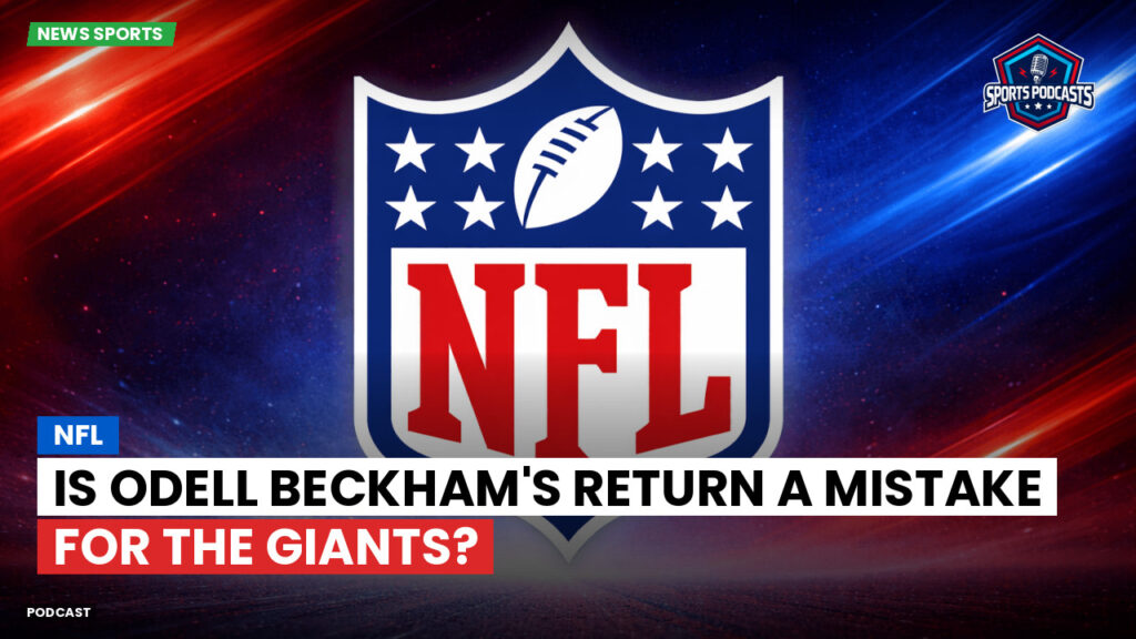 Nfl Podcast: NFL : Is Odell Beckham's Return a Mistake for the Giants?
