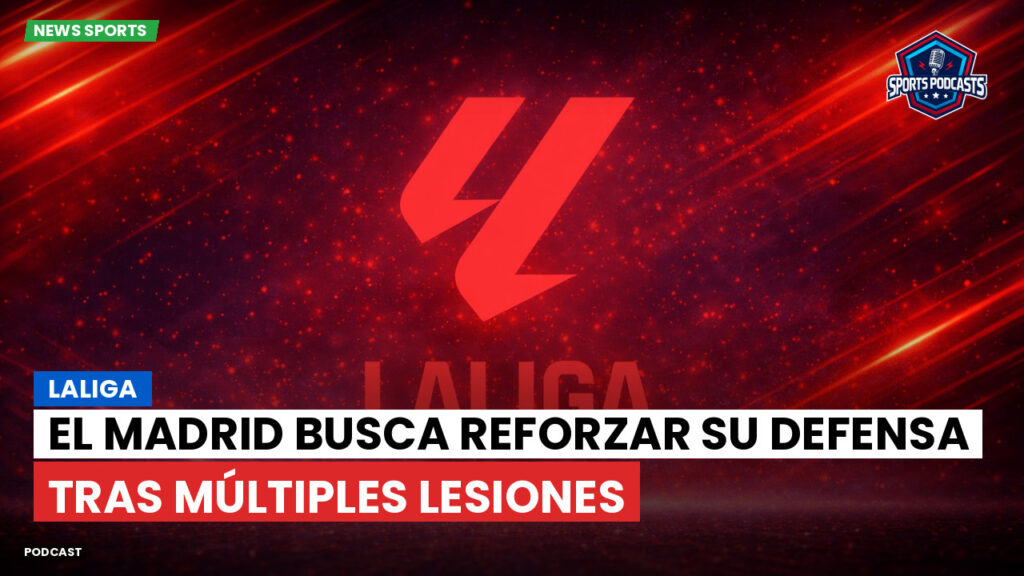 Laliga Podcast: LaLiga : El Madrid busca reforzar su defensa tras múltiples lesiones