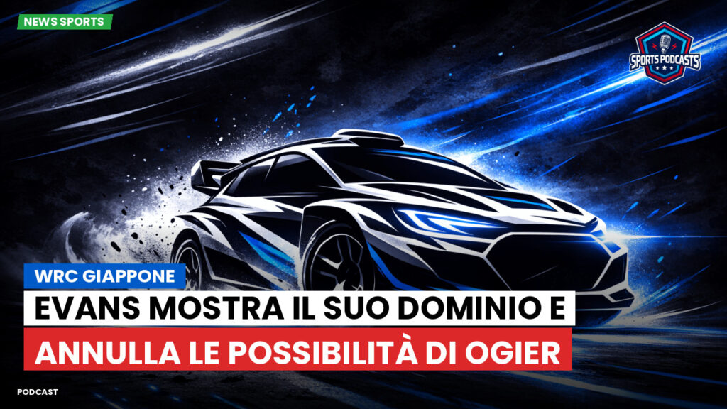 Wrc Podcast: WRC Giappone : Evans mostra il suo dominio e annulla le possibilità di Ogier