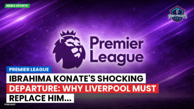Premier League Podcast: Premier League : Ibrahima Konate's Shocking Departure: Why Liverpool Must Replace Him...