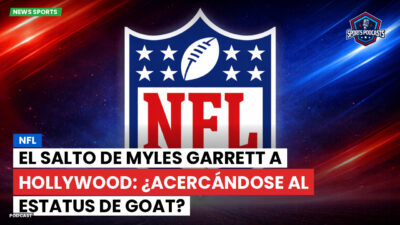 NFL Podcast: NFL : El salto de Myles Garrett a Hollywood: ¿acercándose al estatus de GOAT?