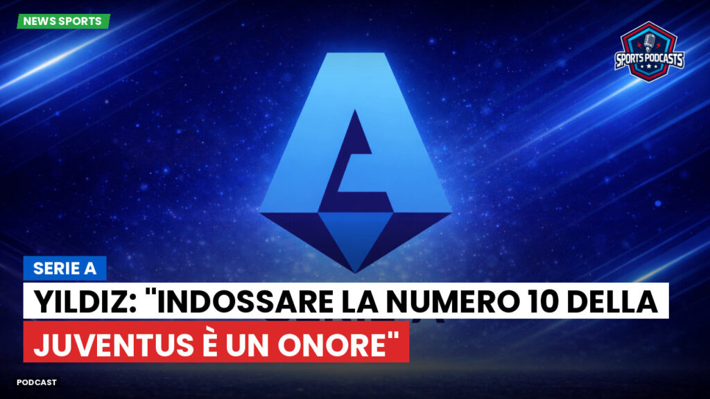 Serie A Podcast: Serie A : Yildiz: "Indossare la numero 10 della Juventus è un onore"