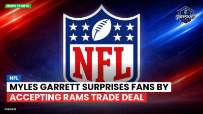 NFL Podcast: NFL : Myles Garrett Surprises Fans by Accepting Rams Trade Deal