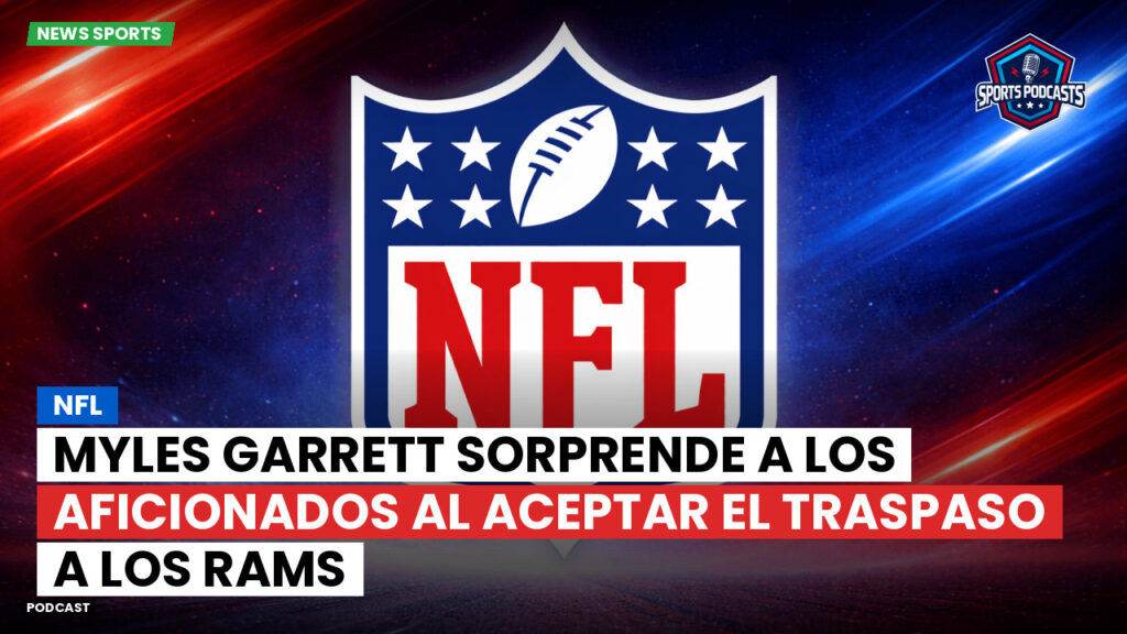 Nfl Podcast: NFL : Myles Garrett sorprende a los aficionados al aceptar el traspaso a los Rams