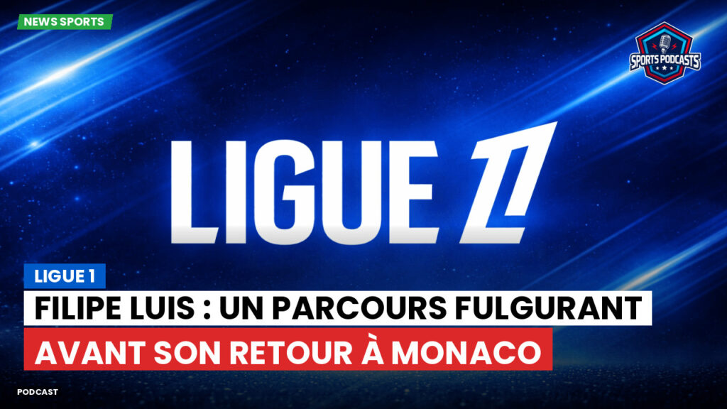 Ligue 1 Podcast: Ligue 1 : Filipe Luis : un parcours fulgurant avant son retour à Monaco
