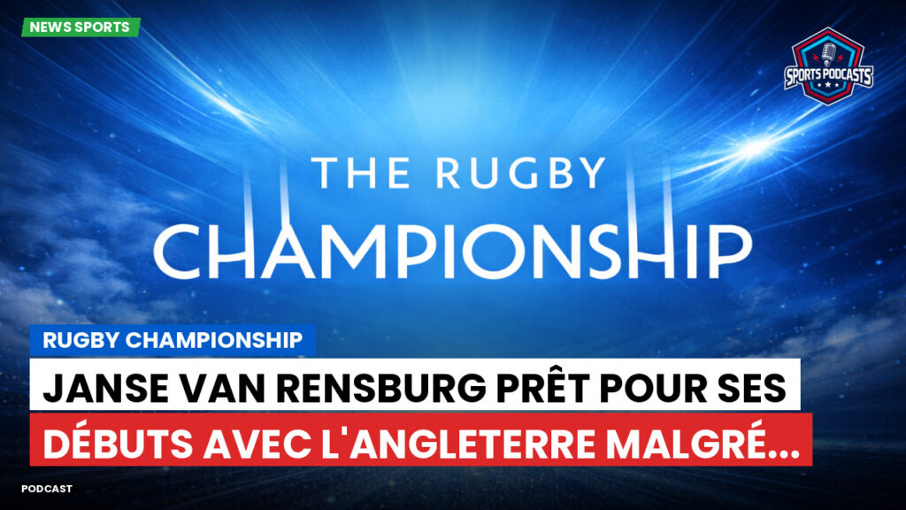 Rugby Championship Podcast: Rugby Championship : Janse van Rensburg prêt pour ses débuts avec l'Angleterre malgré...