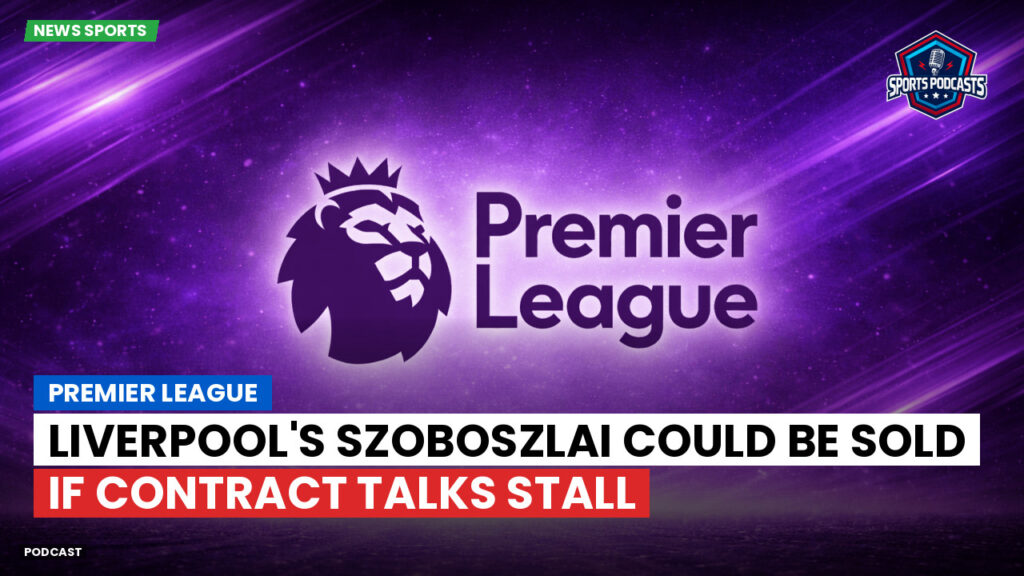 Premier League Podcast: Premier League : Liverpool's Szoboszlai could be sold if contract talks stall
