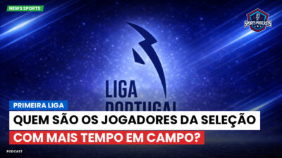 Primeira Liga Podcast: Quem são os jogadores da Seleção com mais tempo em campo?