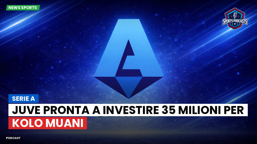 Serie A Podcast: Serie A : Juve pronta a investire 35 milioni per Kolo Muani