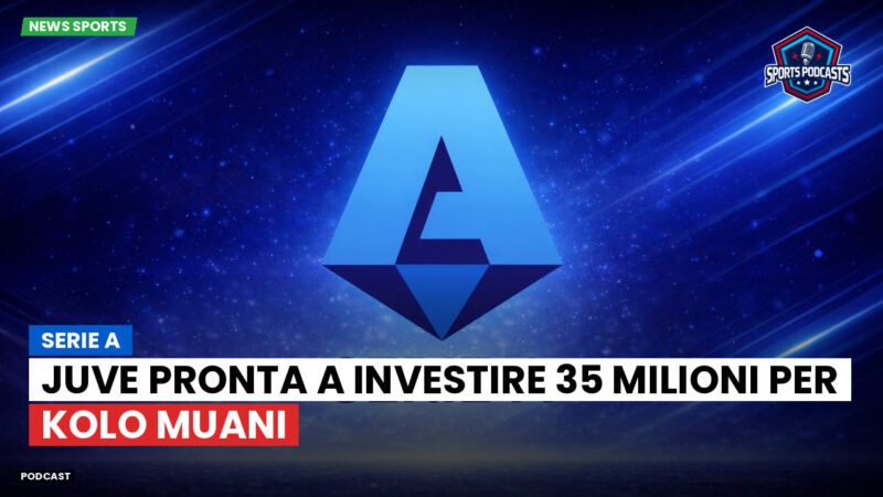 Serie A Podcast: Serie A : Juve pronta a investire 35 milioni per Kolo Muani