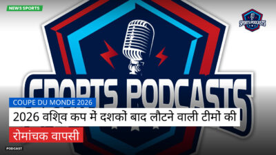 फीफा विश्व कप 2026 Podcast: 2026 विश्व कप में दशकों बाद लौटने वाली टीमों की रोमांचक वापसी