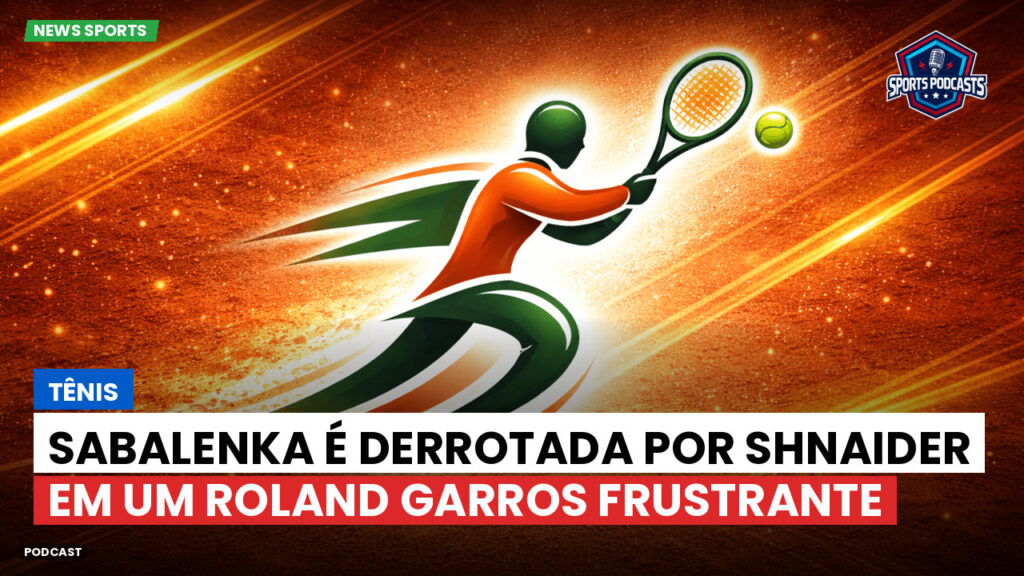 Tennis Podcast: Tênis : Sabalenka é derrotada por Shnaider em um Roland Garros frustrante