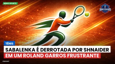 Tênis Podcast: Tênis : Sabalenka é derrotada por Shnaider em um Roland Garros frustrante