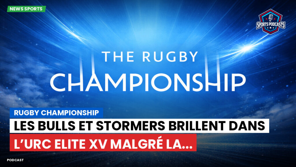 Rugby Championship Podcast: Rugby Championship : Les Bulls et Stormers brillent dans l’URC Elite XV malgré la...
