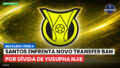 Brasileiro Serie A Podcast: Santos enfrenta novo transfer ban por dívida de Yusupha Njie