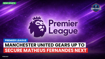 Premier League Podcast: Premier League : Manchester United gears up to secure Matheus Fernandes next