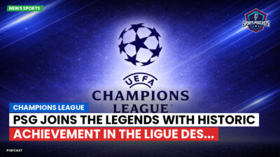 Champions League Podcast: Champions League: PSG Joins the Legends with Historic Achievement in the Ligue des...
