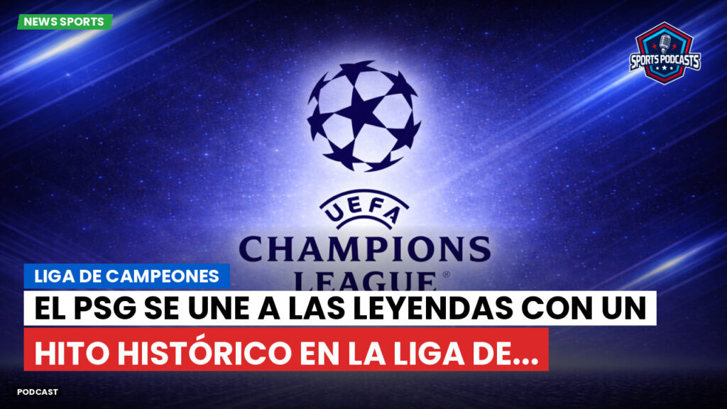 Champions League Podcast: Liga de Campeones: El PSG se une a las leyendas con un hito histórico en la Liga de...