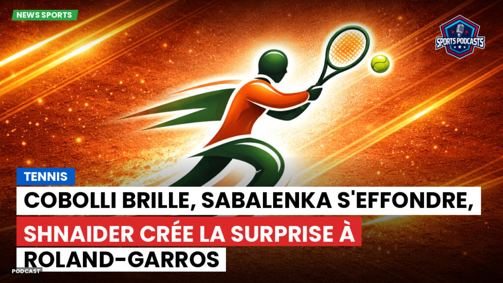 Tennis Podcast: Tennis : Cobolli brille, Sabalenka s'effondre, Shnaider crée la surprise à Roland-Garros