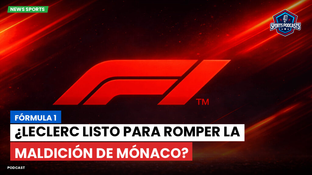 Formule 1 Podcast: Fórmula 1: ¿Leclerc listo para romper la maldición de Mónaco?