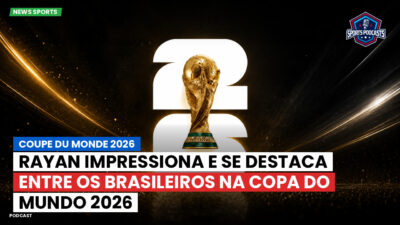 Copa do Mundo FIFA 2026 Podcast: Rayan impressiona e se destaca entre os brasileiros na Copa do Mundo 2026