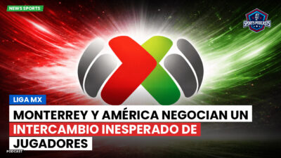 Liga MX Podcast: Monterrey y América negocian un intercambio inesperado de jugadores