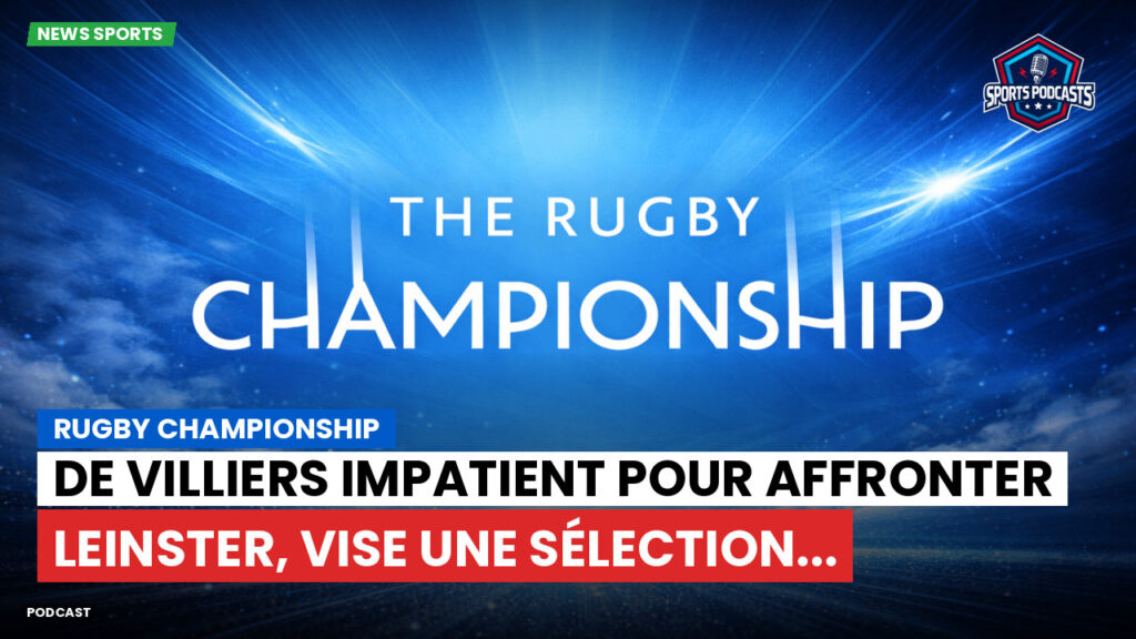 Rugby Championship Podcast: Rugby Championship : De Villiers impatient pour affronter Leinster, vise une sélection...
