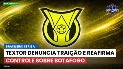 Brasileirão Série A Podcast: Textor denuncia traição e reafirma controle sobre Botafogo
