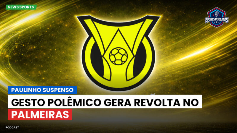Brasileiro Serie A Podcast: Paulinho suspenso: gesto polêmico gera revolta no Palmeiras