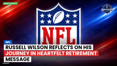 NFL Podcast: NFL : Russell Wilson Reflects on His Journey in Heartfelt Retirement Message
