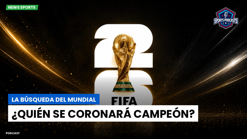 World Cup 2026 Podcast: La búsqueda del Mundial: ¿quién se coronará campeón?