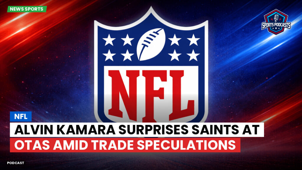 Nfl Podcast: NFL : Alvin Kamara Surprises Saints at OTAs Amid Trade Speculations