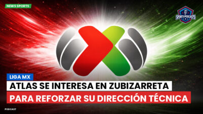 Liga MX Podcast: Atlas se interesa en Zubizarreta para reforzar su dirección técnica