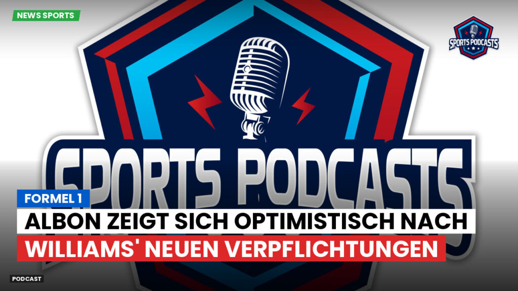 Formule 1 Podcast: Formel 1 : Albon zeigt sich optimistisch nach Williams' neuen Verpflichtungen