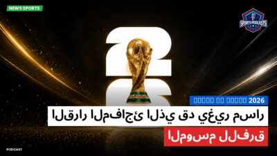 كأس العالم FIFA 2026 Podcast: القرار المفاجئ الذي قد يغير مسار الموسم للفرق