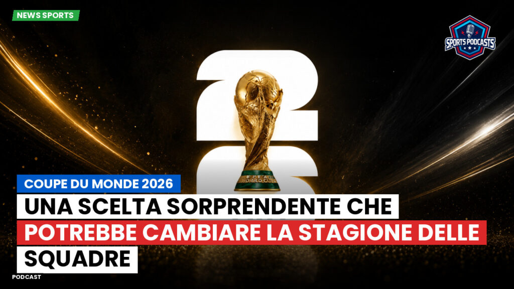 World Cup 2026 Podcast: una scelta sorprendente che potrebbe cambiare la stagione delle squadre