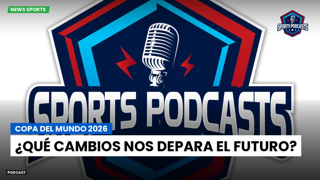 World Cup 2026 Podcast: Copa del Mundo 2026: ¿Qué cambios nos depara el futuro?