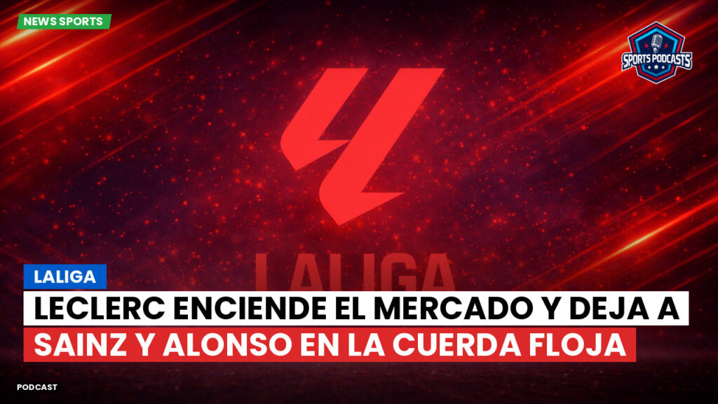 Laliga Podcast: LaLiga : Leclerc enciende el mercado y deja a Sainz y Alonso en la cuerda floja