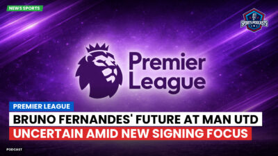 Premier League Podcast: Premier League : Bruno Fernandes' Future at Man Utd Uncertain Amid New Signing Focus