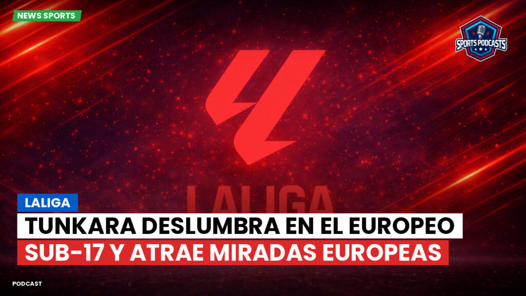 Laliga Podcast: LaLiga : Tunkara deslumbra en el Europeo Sub-17 y atrae miradas europeas