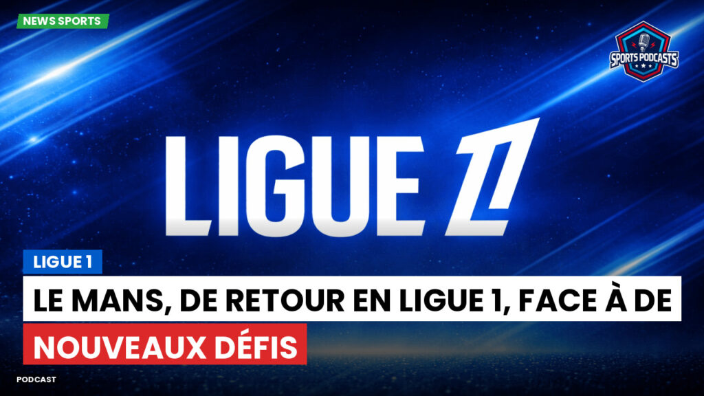 Ligue 1 Podcast: Le Mans, de retour en Ligue 1, face à de nouveaux défis
