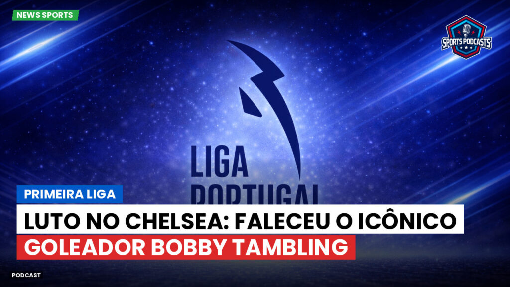 Primeira Liga Podcast: Primeira Liga : Luto no Chelsea: faleceu o icônico goleador Bobby Tambling
