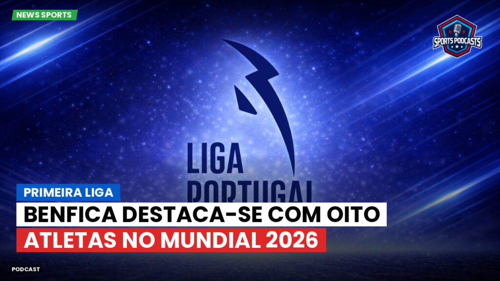 World Cup 2026 Podcast: Primeira Liga : Benfica destaca-se com oito atletas no Mundial 2026