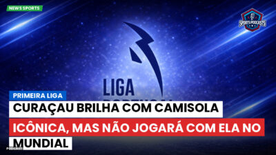 Primeira Liga Podcast: Primeira Liga : Curaçau brilha com camisola icônica, mas não jogará com ela no Mundial