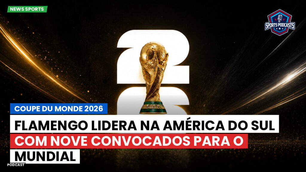 World Cup 2026 Podcast: Flamengo lidera na América do Sul com nove convocados para o Mundial